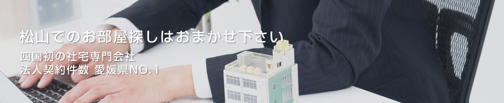 松山でのお部屋探しはおまかせ下さい 四国初の社宅専門会社 法人契約件数愛媛県No.1